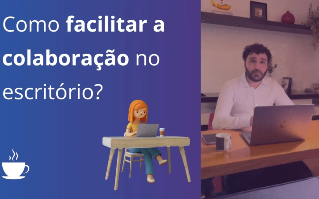 Como facilitar a colaboração no escritório