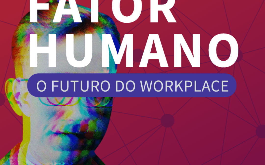 Podcast Fator Humano: o futuro do Workplace